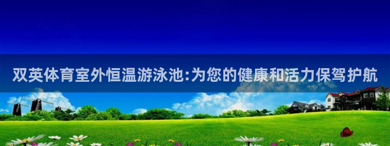 双英体育室外恒温游泳池:为您的健康和活力保驾护航